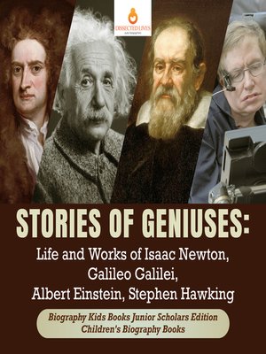 cover image of Stories of Geniuses --Life and Works of Isaac Newton, Galileo Galilei, Albert Einstein, Stephen Hawking--Biography Kids Books Junior Scholars Edition--Children's Biography Books